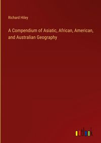 Produktbild: A Compendium of Asiatic, African, American, and Australian Geography