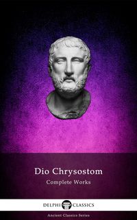 Produktbild: Delphi Complete Works of Dio Chrysostom - 'The Discourses' (Illustrated)