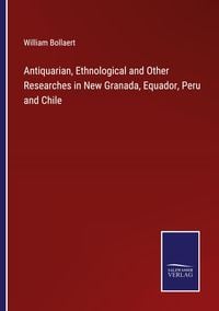 Produktbild: Antiquarian, Ethnological and Other Researches in New Granada, Equador, Peru and Chile
