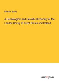 Produktbild: A Genealogical and Heraldic Dictionary of the Landed Gentry of Great Britain and Ireland