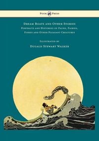 Produktbild: Dream Boats and Other Stories - Portraits and Histories of Fauns, Fairies, Fishes and Other Pleasant Creatures - Illustrated by Dugald Stewart Walker