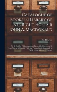 Produktbild: Catalogue of Books in Library of Late Right Hon. Sir John A. Macdonald [microform]: to Be Sold by Public Auction at Earnscliffe, Ottawa, on 28 May Nex