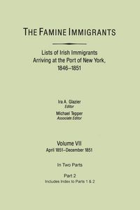 Produktbild: Famine Immigrants. Lists of Irish Immigrants Arriving at the Port of New York, 1846-1851. Volume VII, Apirl 1851-December 1851. in Two Parts, Part 2.