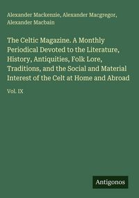Produktbild: The Celtic Magazine. A Monthly Periodical Devoted to the Literature, History, Antiquities, Folk Lore, Traditions, and the Social and Material Interest