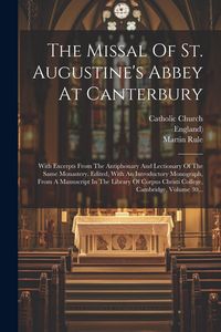 Produktbild: The Missal Of St. Augustine's Abbey At Canterbury: With Excerpts From The Antiphonary And Lectionary Of The Same Monastery. Edited, With An Introducto