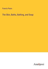 Produktbild: The Skin, Baths, Bathing, and Soap