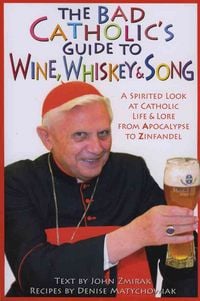Produktbild: The Bad Catholic's Guide to Wine, Whiskey, & Song A Spirited Look at Catholic Life & Lore from the Apocalypse to Zinfandel