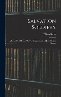 Produktbild: Salvation Soldiery: A Series Of Addresses On The Requirements Of Jesus Christ's Service