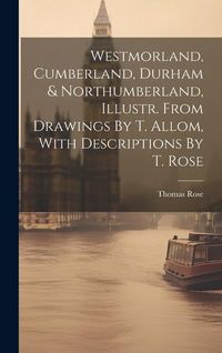 Produktbild: Westmorland, Cumberland, Durham & Northumberland, Illustr. From Drawings By T. Allom, With Descriptions By T. Rose