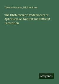 Produktbild: The Obstetrician's Vademecum or Aphorisms on Natural and Difficult Parturition