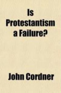 Produktbild: Is Protestantism a Failure?; The Question Considered in Five Lectures