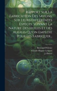 Produktbild: Rapport Sur La Fabrication Des Savons, Sur Leurs Diff&eacute;rentes Esp&egrave;ces, Suivant La Nature Des Huiles Et Des Alkalis Qu'on Emploie Pour Les Fabriquer...