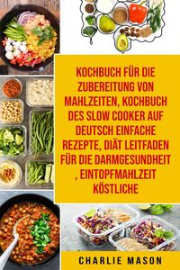 Produktbild: Kochbuch f&uuml;r die Zubereitung von Mahlzeiten & Kochbuch des Slow Cooker Auf Deutsch Einfache Rezepte & Di&auml;t Leitfaden f&uuml;r die Darmgesundheit & Eintopfm