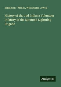 Produktbild: History of the 72d Indiana Volunteer Infantry of the Mounted Lightning Brigade