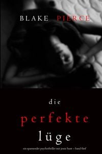 Produktbild: Die Perfekte L&uuml;ge (Ein spannender Psychothriller mit Jessie Hunt - Band F&uuml;nf)