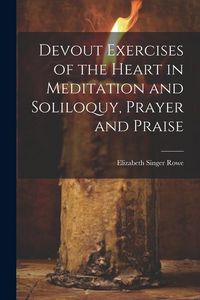 Produktbild: Devout Exercises of the Heart in Meditation and Soliloquy, Prayer and Praise