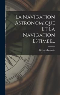 Produktbild: La Navigation Astronomique Et La Navigation Estimee...