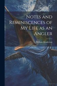Produktbild: Notes and Reminiscences of My Life as an Angler