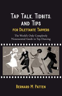 Produktbild: Tap Talk, Tidbits, and Tips for Dilettante Tappers: The World's Only Completely Nonessential Guide to Tap Dancing