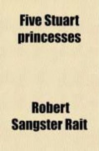 Produktbild: Five Stuart Princesses; Margaret of Scotland, Elizabeth of Bohemia, Mary of Orange, Henrietta of Orleans, Sophia of Hanover