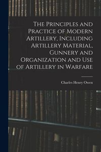 Produktbild: The Principles and Practice of Modern Artillery, Including Artillery Material, Gunnery and Organization and use of Artillery in Warfare