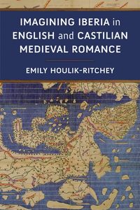 Bild vom Artikel Imagining Iberia in English and Castilian Medieval Romance vom Autor Emily Houlik-Ritchey