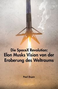 Produktbild: Die SpaceX-Revolution: Elon Musks Vision von der Eroberung des Weltraums