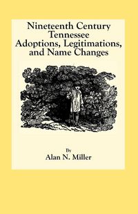 Produktbild: Nineteenth Century Tennessee Adoptions, Legitimations, and Name Changes