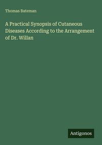 Produktbild: A Practical Synopsis of Cutaneous Diseases According to the Arrangement of Dr. Willan