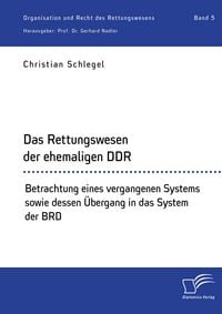 Produktbild: Das Rettungswesen der ehemaligen DDR. Betrachtung eines vergangenen Systems sowie dessen &Uuml;bergang in das System der BRD