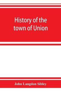 Produktbild: History of the town of Union, in the county of Lincoln, Maine, to the middle of the nineteenth century