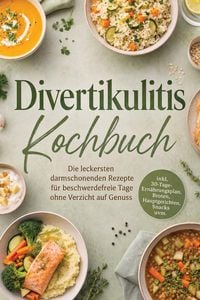 Produktbild: Divertikulitis Kochbuch: Die leckersten darmschonenden Rezepte f&uuml;r beschwerdefreie Tage ohne Verzicht auf Genuss - inkl. 30-Tage-Ern&auml;hrungsplan, Brote