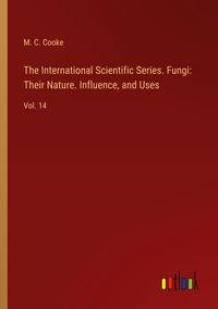Produktbild: The International Scientific Series. Fungi: Their Nature. Influence, and Uses