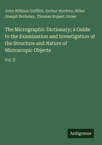 Produktbild: The Micrographic Dictionary; a Guide to the Examination and Investigation of the Structure and Nature of Microscopic Objects
