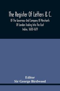 Produktbild: The Register Of Letters &C. Of The Governour And Company Of Merchants Of London Trading Into The East Indies, 1600-1619