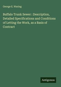 Produktbild: Buffalo Trunk Sewer : Description, Detailed Specifications and Conditions of Letting the Work, as a Basis of Contract