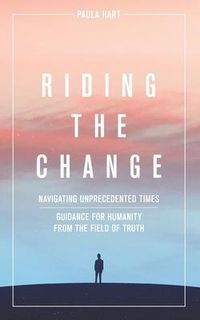 Produktbild: Riding The Change: Navigating Unprecedented Times. Guidance For Humanity From The Field Of Truth