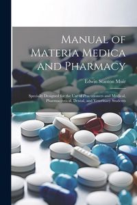 Produktbild: Manual of Materia Medica and Pharmacy: Specially Designed for the Use of Practitioners and Medical, Pharmaceutical, Dental, and Veterinary Students