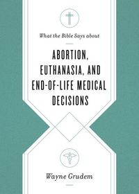 Produktbild: What the Bible Says about Abortion, Euthanasia, and End-Of-Life Medical Decisions