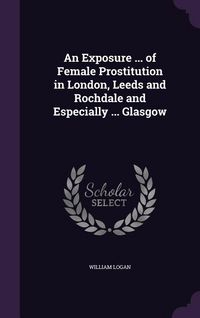 Produktbild: An Exposure ... of Female Prostitution in London, Leeds and Rochdale and Especially ... Glasgow