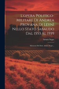 Produktbild: L'opera Politico-militare Di Andrea Provana Di Leyn&igrave; Nello Stato Sabaudo Dal 1553 Al 1559: Memoria Del Dott. Arturo Segre...