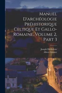 Produktbild: Manuel D'arch&eacute;ologie Pr&eacute;historique Celtique Et Gallo-Romaine, Volume 2, part 3