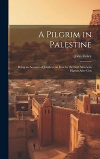 Produktbild: A Pilgrim in Palestine; Being an Account of Journeys on Foot by the First American Pilgrim After Gen