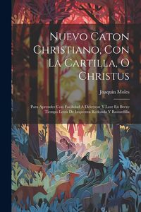 Produktbild: Nuevo Caton Christiano, Con La Cartilla, O Christus: Para Aprender Con Facilidad A Deletrear Y Leer En Breve Tiempo Letra De Imprenta Redonda Y Bastar