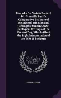 Produktbild: Remarks On Certain Parts of Mr. Granville Penn's Comparative Estimate of the Mineral and Mosaical Geologies, and On Other Geological Writings of the P