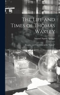 Produktbild: The Life and Times of Thomas Wakley: Founder and First Editor of the "Lancet"