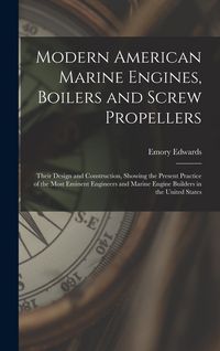 Produktbild: Modern American Marine Engines, Boilers and Screw Propellers: Their Design and Construction, Showing the Present Practice of the Most Eminent Engineer