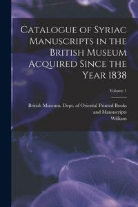 Produktbild: Catalogue of Syriac Manuscripts in the British Museum Acquired Since the Year 1838; Volume 1