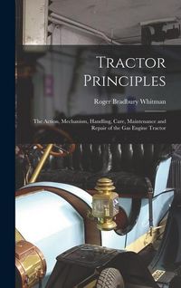 Produktbild: Tractor Principles: The Action, Mechanism, Handling, Care, Maintenance and Repair of the Gas Engine Tractor