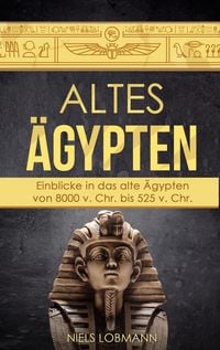 Produktbild: Altes &Auml;gypten: Einblicke in das alte &Auml;gypten von 8000 v. Chr. bis 525 v. Chr.